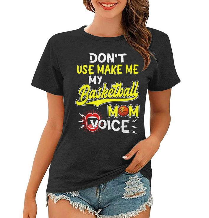 Dont Make Me Use My Basketball Mom Voice T Women T-shirt