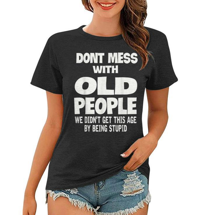Dont Mess With Old People Funny Mothers Day Father Day Gift Women T-shirt