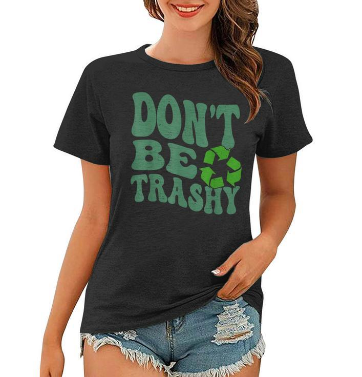 Earth Day Dont Be Trashy Funny Groovy Recycling Earth Day  Women T-shirt