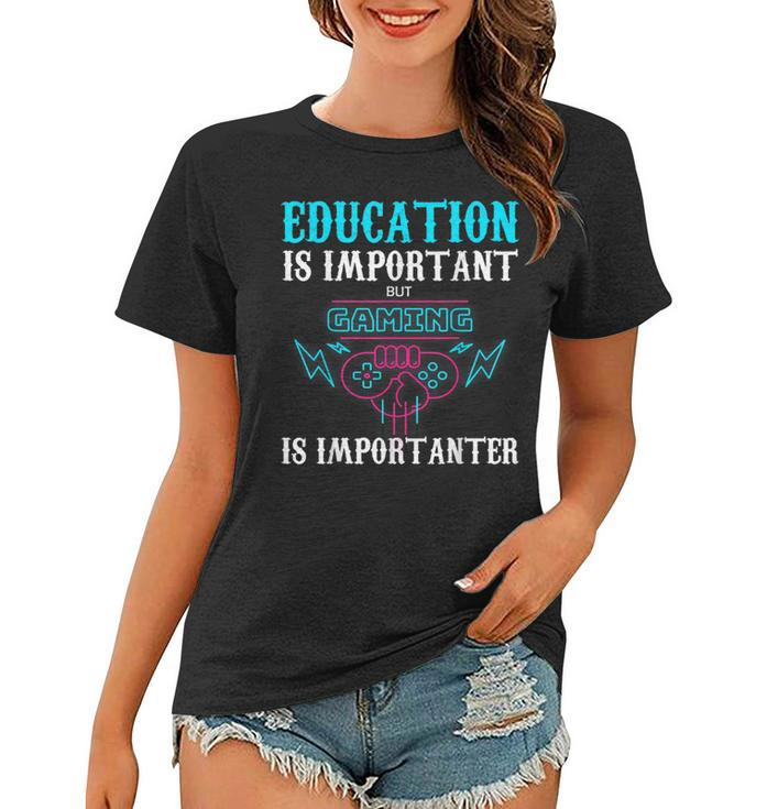 Education Is Important But Gaming Is Importanter  Women T-shirt