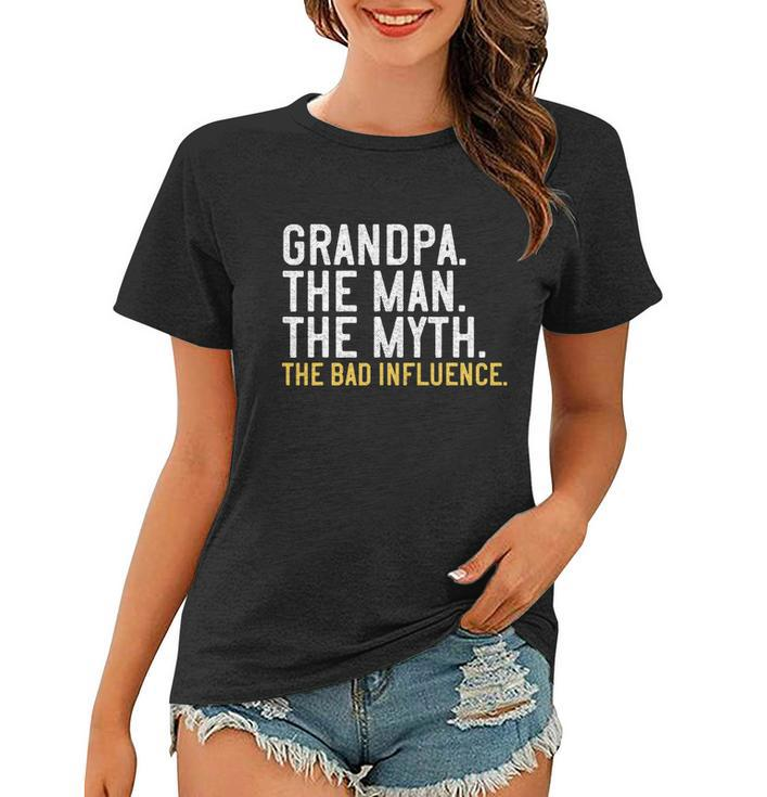 Fathers Day Gift Grandpa The Man The Myth The Bad Influence Women T-shirt