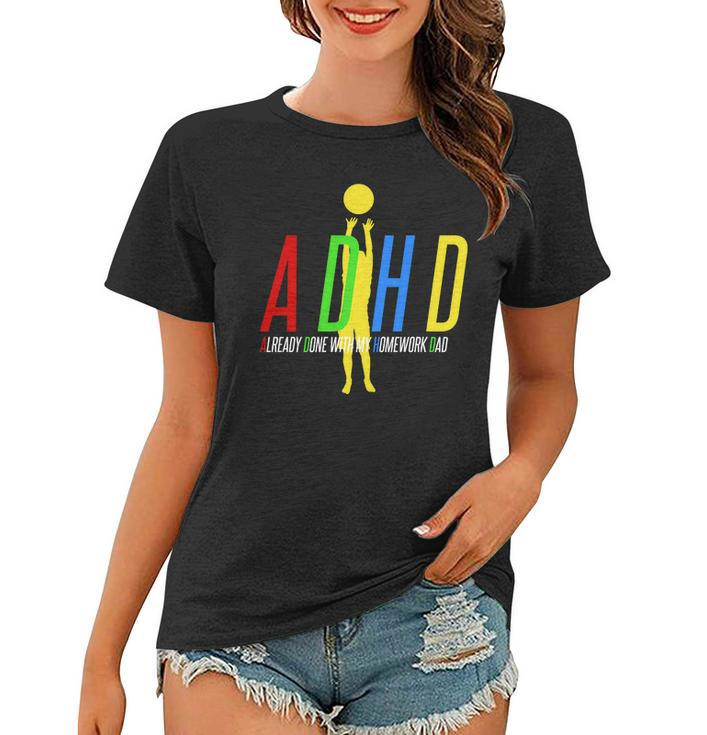 Funny Adhd Already Done With My Homework Dad Women T-shirt
