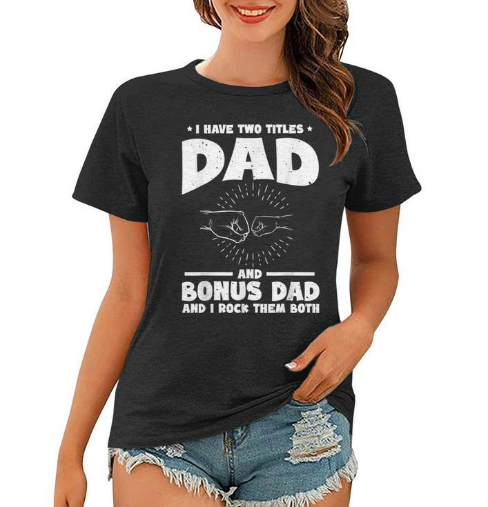 Funny I Have Two Titles Dad And Bonus Dad Bonus Dads  Women T-shirt