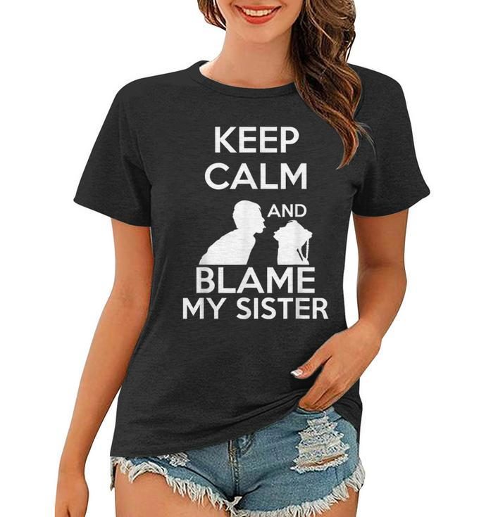 Funny Keep Calm And Blame My Sister Quote & Meme Women T-shirt