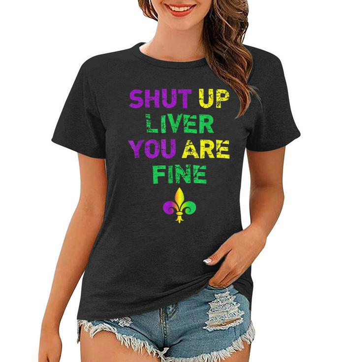Funny Mardi Gras Parade Outfit - Shut Up Liver Youre Fine  Women T-shirt