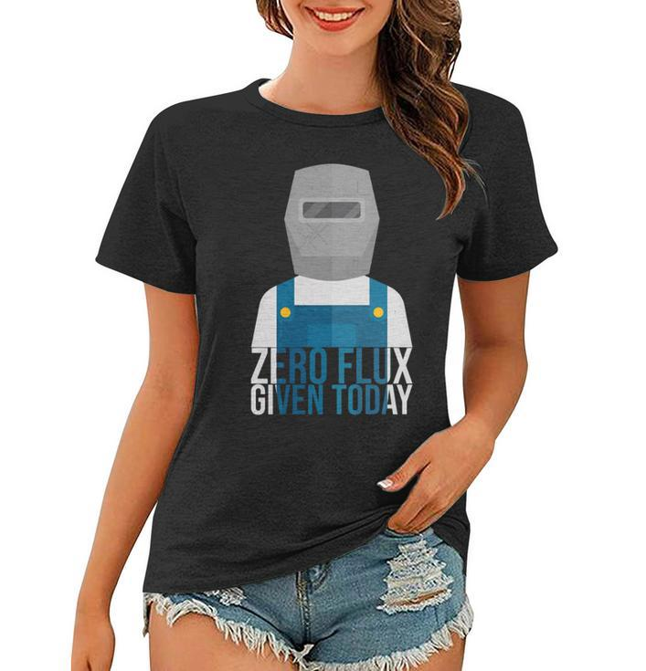 Funny Zero Flux Given Today Welder Design Women T-shirt