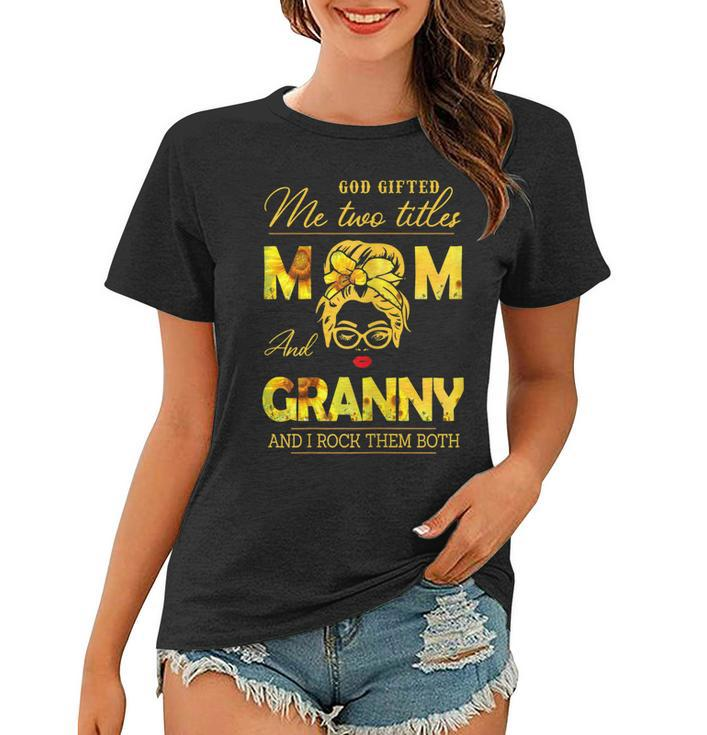 God Gifted Me Two Titles Mom And Granny Sunflower Gits  Gift For Womens Women T-shirt