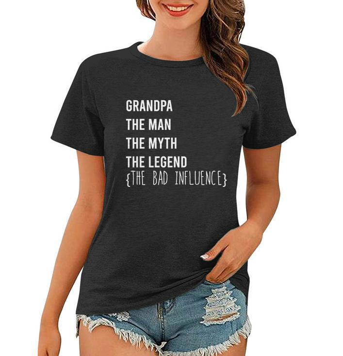 Grandpa The Man The Myth The Legend The Bad Influence Women T-shirt