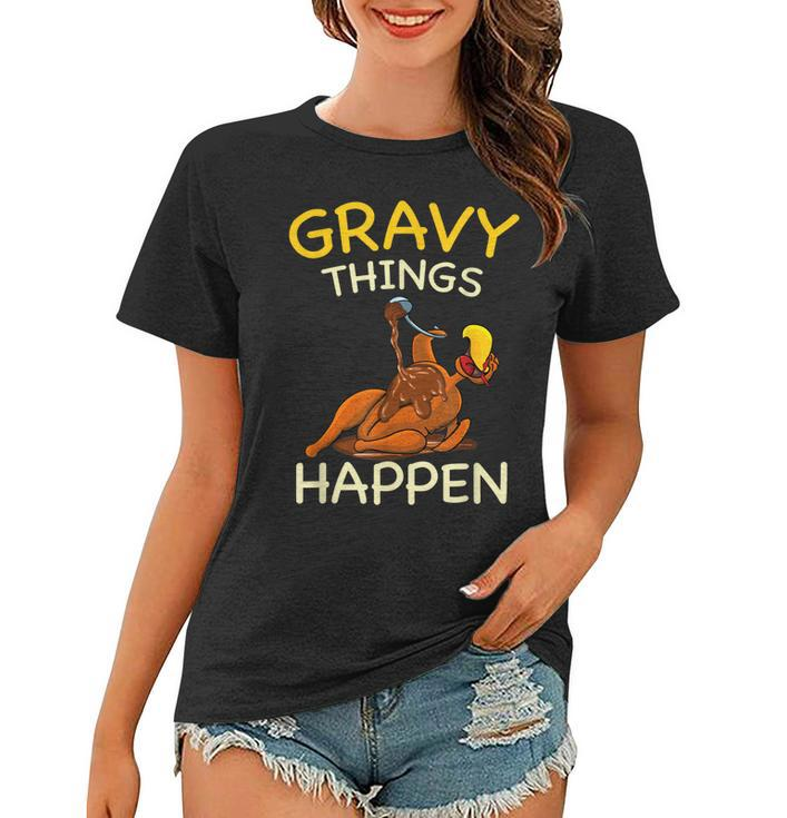 Gravy Things Happen Gobble Me Funny Turkey Thanksgiving  Women T-shirt