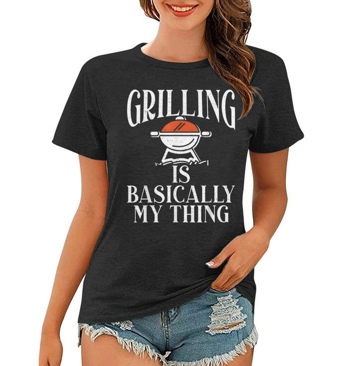 Grill Barbecue Grilling Is Basically My Thing Bbq  Women T-shirt
