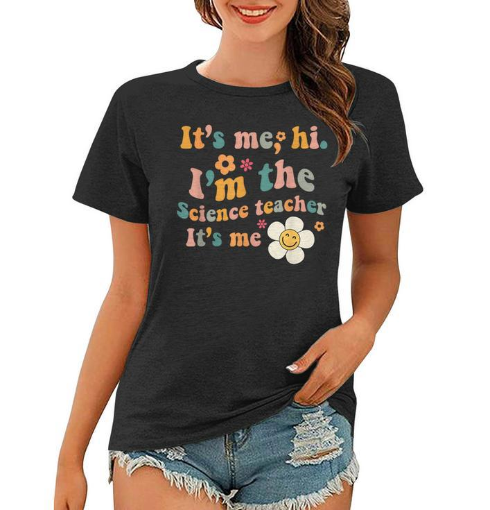 Groovy It’S Me Hi I’M The Science Teacher Its Me Funny Quote  Women T-shirt