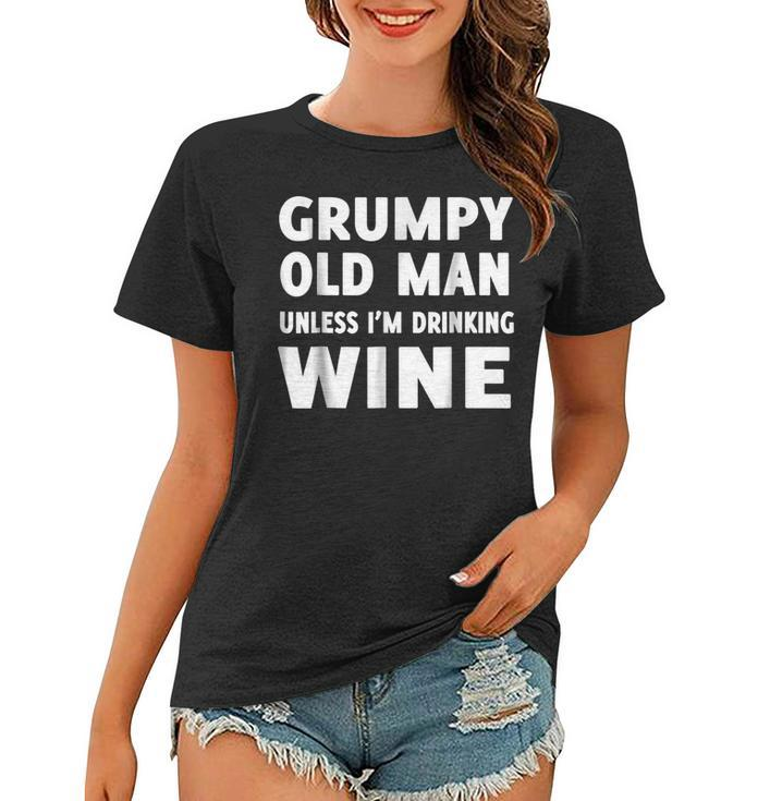 Grumpy Old Man Unless Im Drinking Wine  Women T-shirt