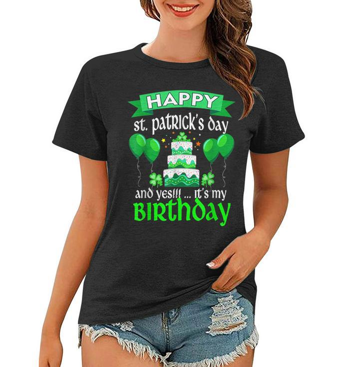 Happy St Patricks Day And Yes Its My Birthday   V2 Women T-shirt