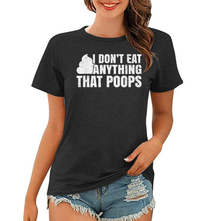 I Dont Eat Anything That Poops Funny Vegan Plant-Based Diet  Women T-shirt