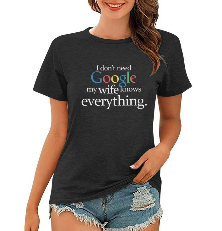 I Dont Need Google My Wife Knows Everything Funny Women T-shirt