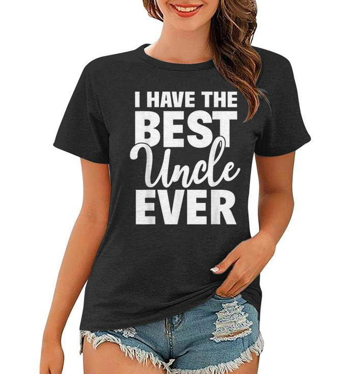 I Have The Best Uncle Ever Funny Niece Nephew Gift Women T-shirt