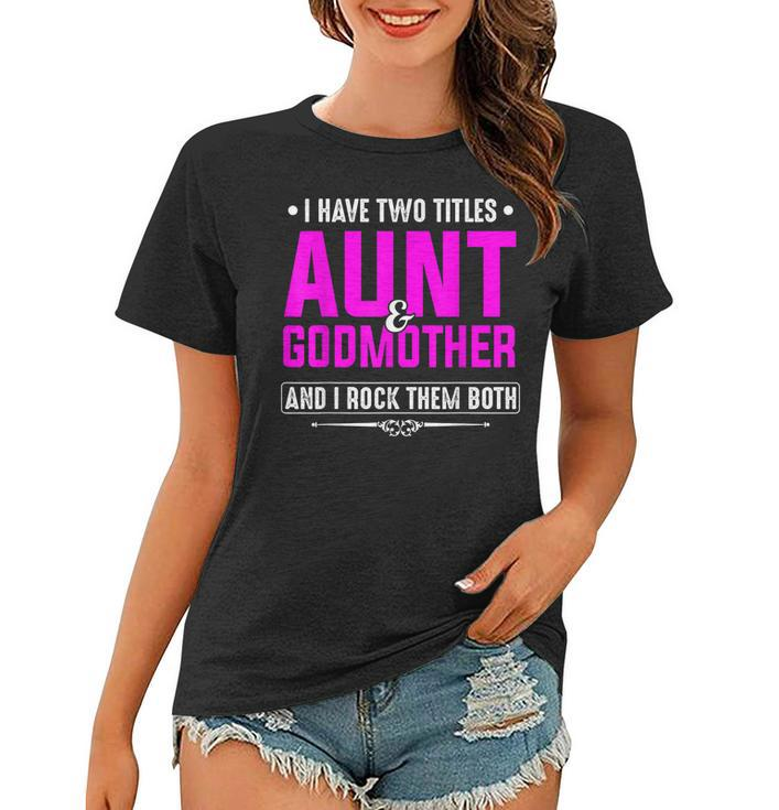 I Have Two Titles Aunt And Godmother Best Mothers Day Gift  Women T-shirt