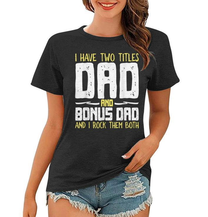 I Have Two Titles Dad And Bonus Dad I Rock Them Both  V3 Women T-shirt