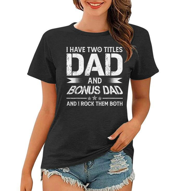 I Have Two Titles Dad And Bonus Dad Men Retro Decor Step Dad  V7 Women T-shirt