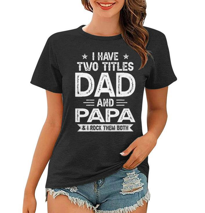 I Have Two Titles Dad And Papa I Rock Them Both   V5 Women T-shirt