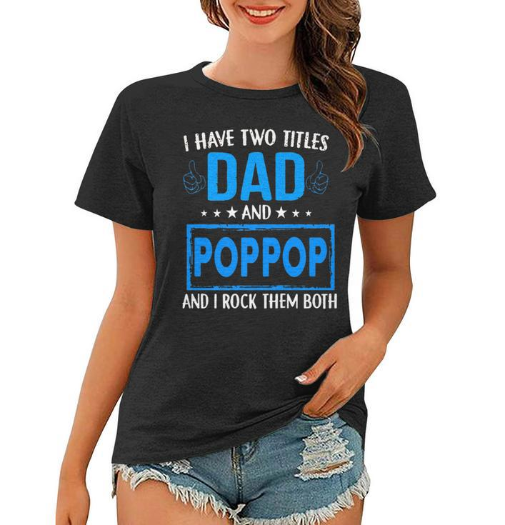 I Have Two Titles Dad And Pop Pop Funny Fathers Day Dad   Women T-shirt