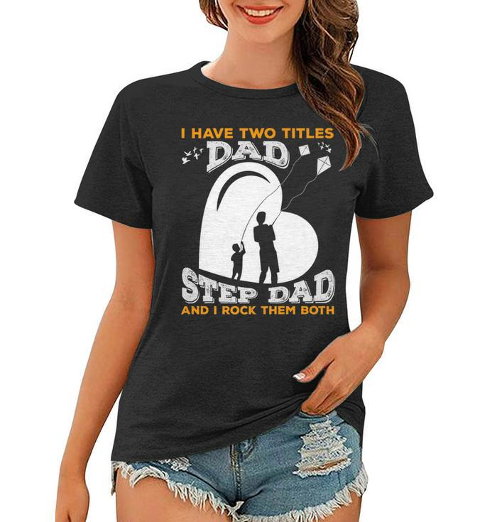 I Have Two Titles Dad And Stepdad And I Rock Them Both   V3 Women T-shirt