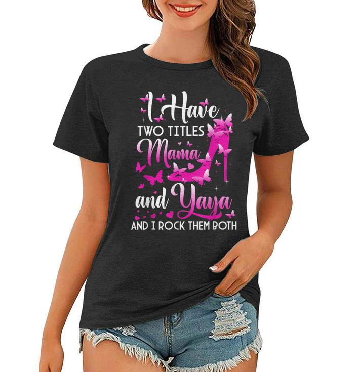 I Have Two Titles Mama And Yaya High Heel Mothers Day  Women T-shirt