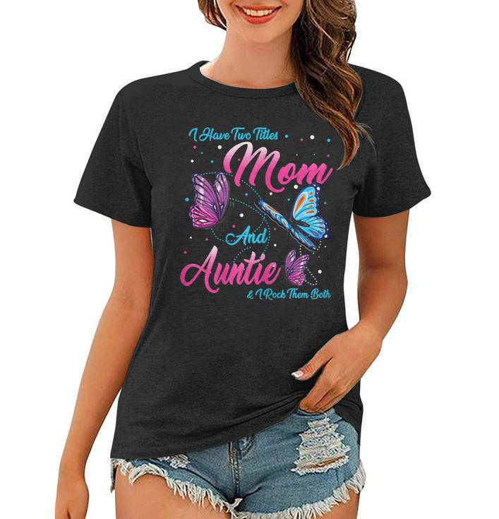 I Have Two Titles Mom And Auntie And I Rock Them Both  Gift For Womens Women T-shirt