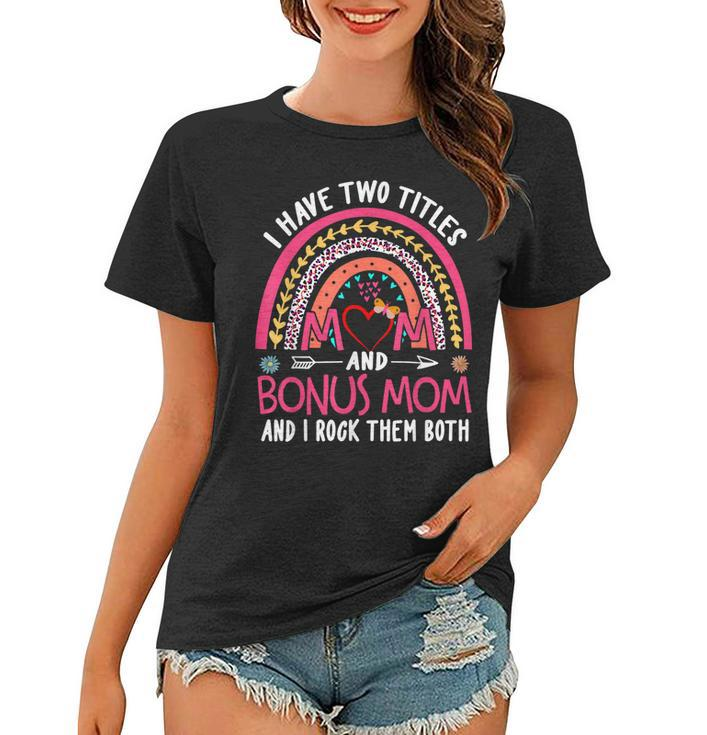 I Have Two Titles Mom And Bonus Mom And I Rock Them Both  V4 Women T-shirt
