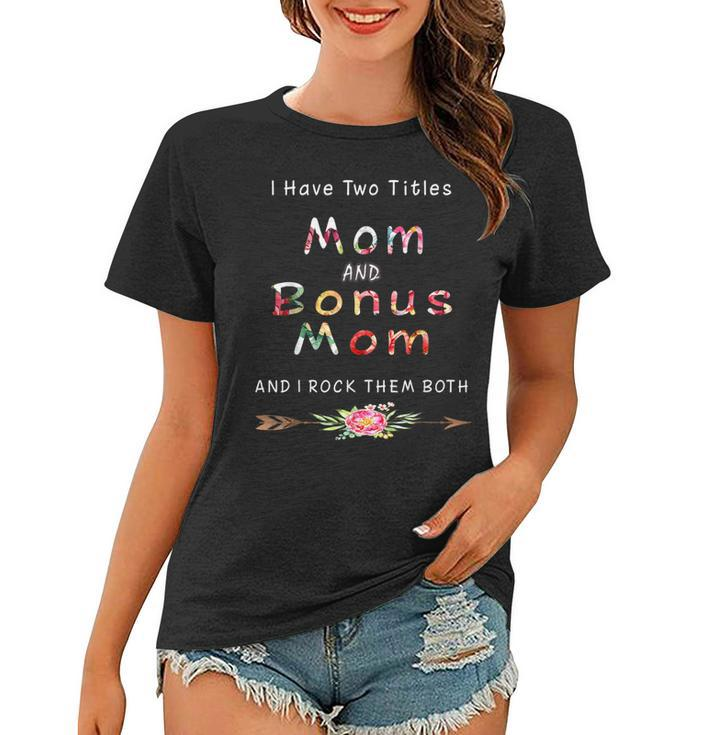 I Have Two Titles Mom And Bonus Mom And I Rock Them Both  V6 Women T-shirt