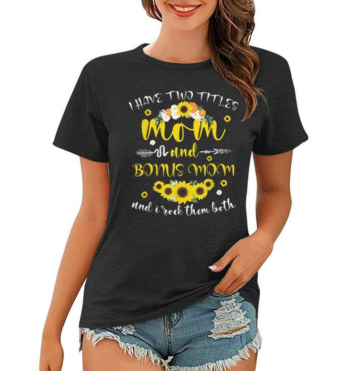 I Have Two Titles Mom & Bonus Mom Sunflower Mothers Day  V2 Women T-shirt