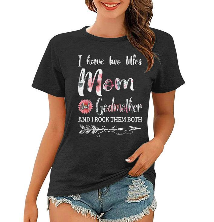 I Have Two Titles Mom And Godmother  Floral  Women T-shirt