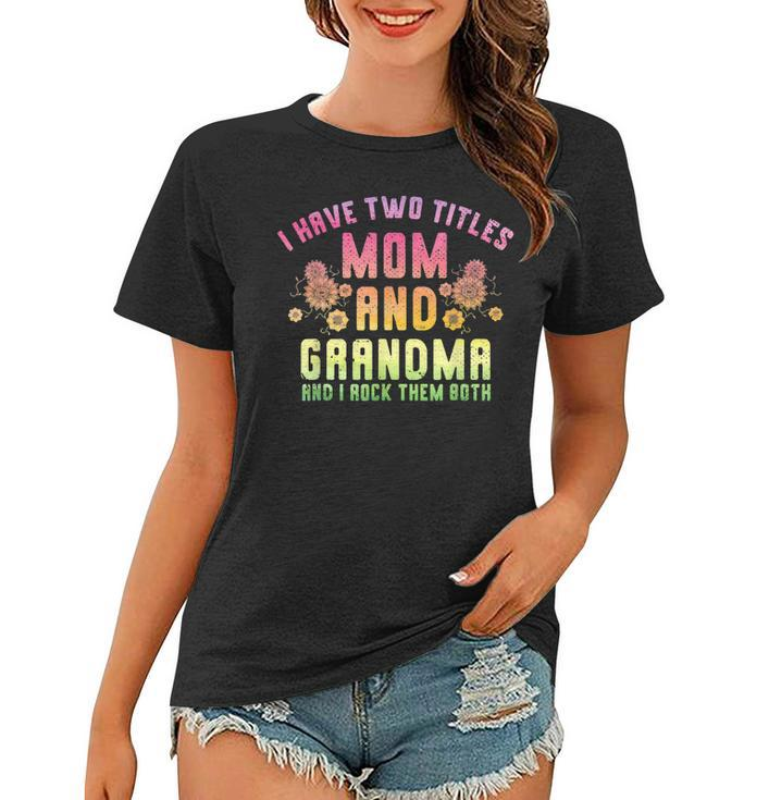 I Have Two Titles Mom And Grandma And I Rock Them Grandma  Women T-shirt