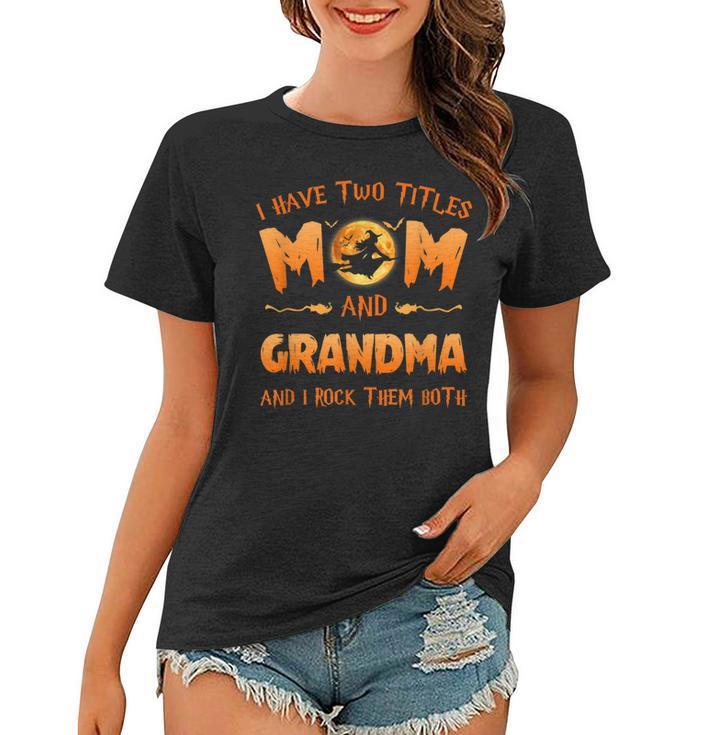 I Have Two Titles Mom And Grandma Witch And I Rock Them Both  Women T-shirt