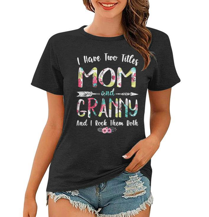 I Have Two Titles Mom And Granny Mothers Day Gifts Gift For Womens Women T-shirt