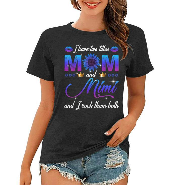 I Have Two Titles Mom And Mimi And I Rock Them Both  Women T-shirt