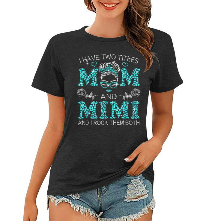 I Have Two Titles Mom And Mimi  Messy Bun Mothers Day  Women T-shirt