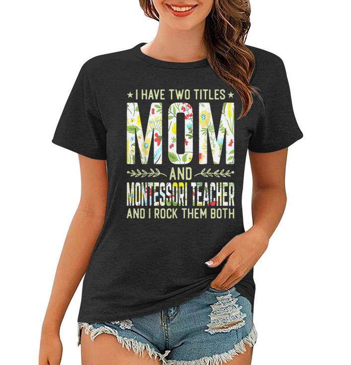 I Have Two Titles Mom & Montessori Teacher - Mothers  Women T-shirt