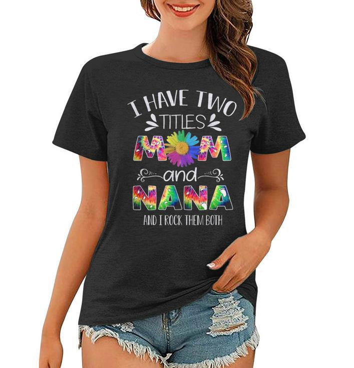 I Have Two Titles Mom And Nana Mothers Day T For Mom Women T-shirt