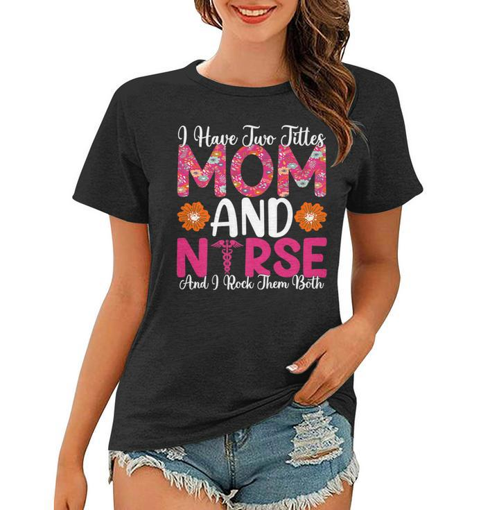I Have Two Titles Mom And Nurse And I Rock Them Both   V2 Women T-shirt