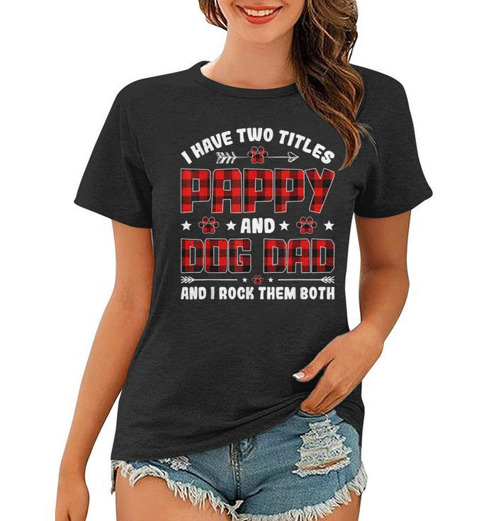 I Have Two Titles Pappy And Dog Dad  Fathers Day Family  Women T-shirt