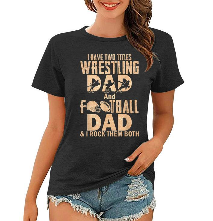 I Have Two Titles Wrestling Dad And Football Dad  Women T-shirt
