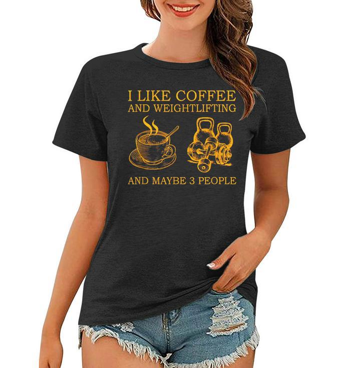 I Like Coffee And Weightlifting And Maybe 3 People Women T-shirt