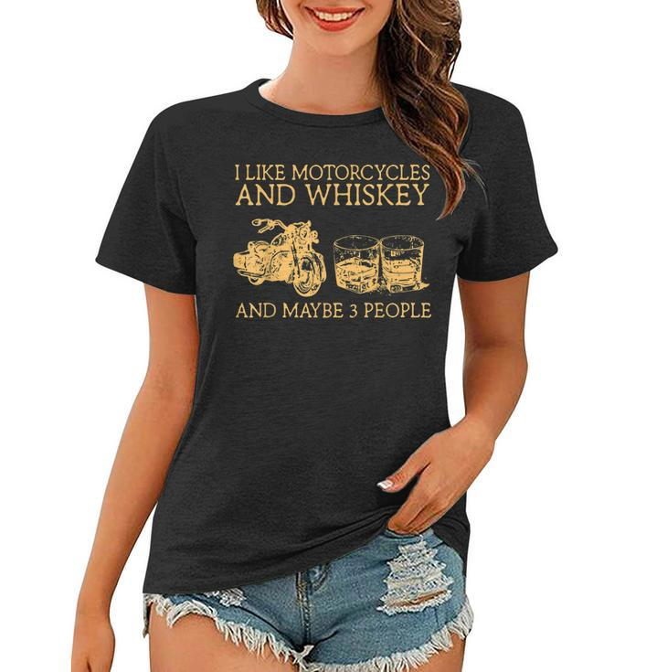 I Like Motorcycles And Whiskey And Maybe 3 People Women T-shirt