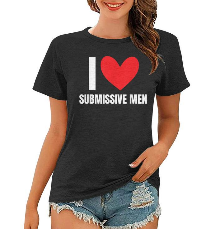 I Love Submissive Men Funny Husband Boyfriend Beta Weak Man  Women T-shirt
