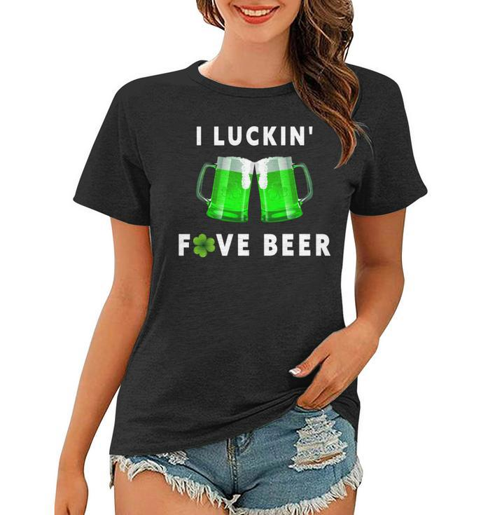 I Luckin Fove Beer St Patricks Day Funny Beer Drunk  Women T-shirt