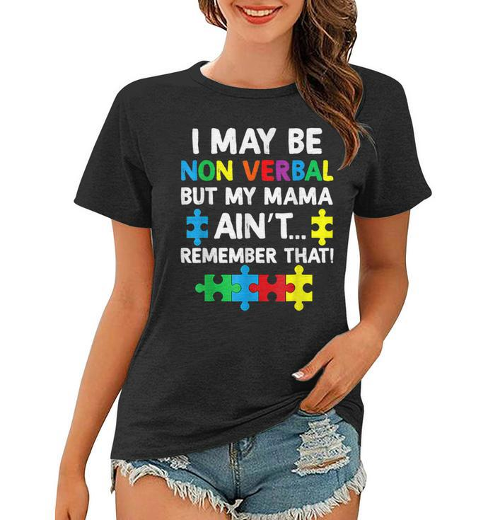 I May Be Non Verbal But My Mama Aint Remember That Autism  Women T-shirt