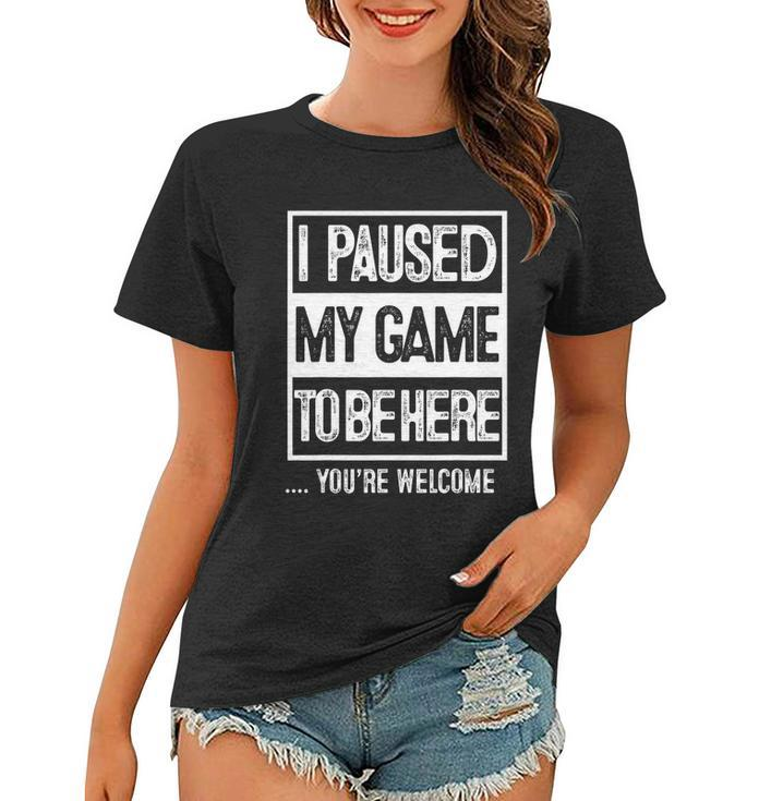 I Paused My Game To Be Here Tshirt Computer Game Gamer Women T-shirt