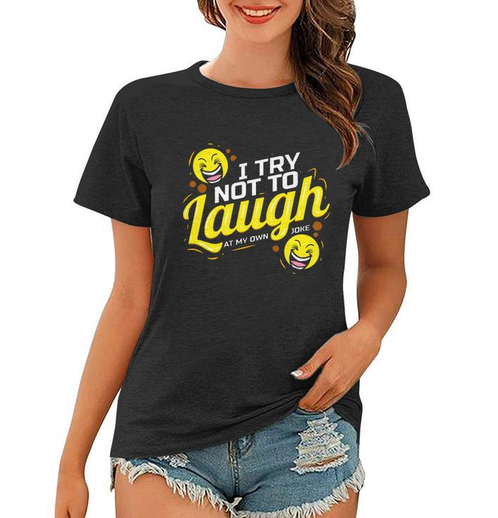 I Try Not To Laugh At My Own Jokes Funny Women T-shirt