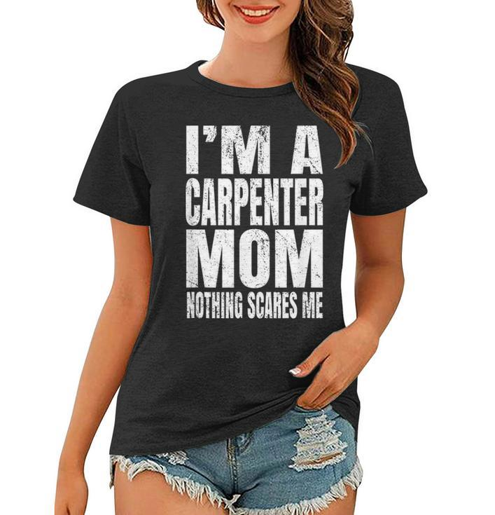 Im A Carpenter Mom Nothing Scares Me Funny Woodworker Women T-shirt